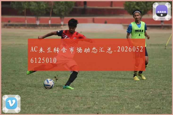 AC米兰转会市场动态汇总_20260526125010